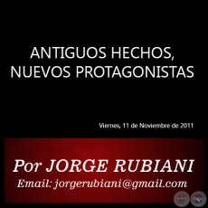 ANTIGUOS HECHOS, NUEVOS PROTAGONISTAS - Por JORGE RUBIANI - Viernes, 11 de Noviembre de 2011